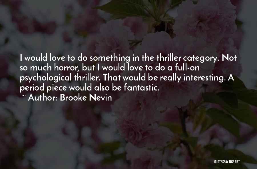 Brooke Nevin Quotes: I Would Love To Do Something In The Thriller Category. Not So Much Horror, But I Would Love To Do