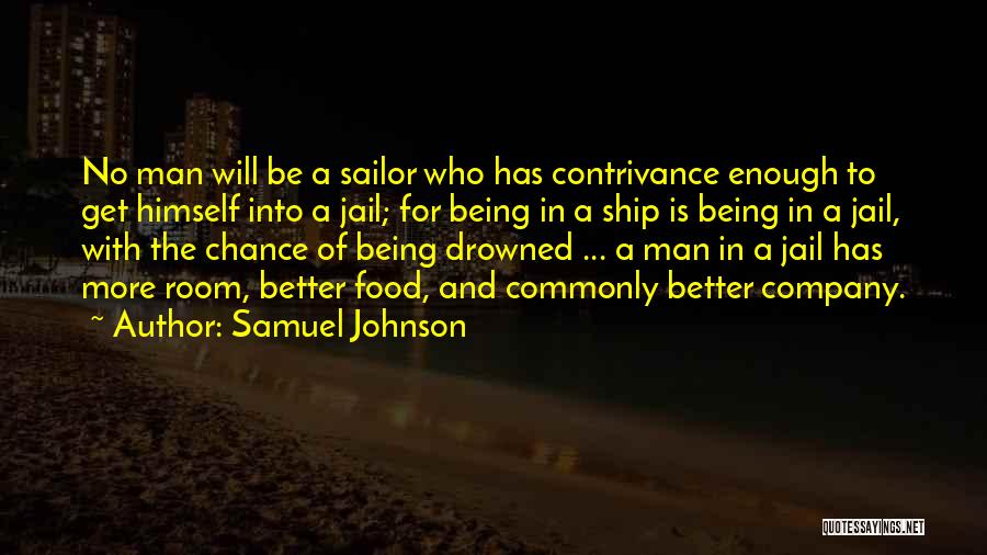 Samuel Johnson Quotes: No Man Will Be A Sailor Who Has Contrivance Enough To Get Himself Into A Jail; For Being In A