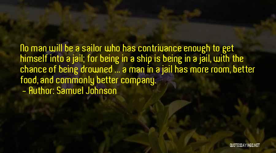 Samuel Johnson Quotes: No Man Will Be A Sailor Who Has Contrivance Enough To Get Himself Into A Jail; For Being In A