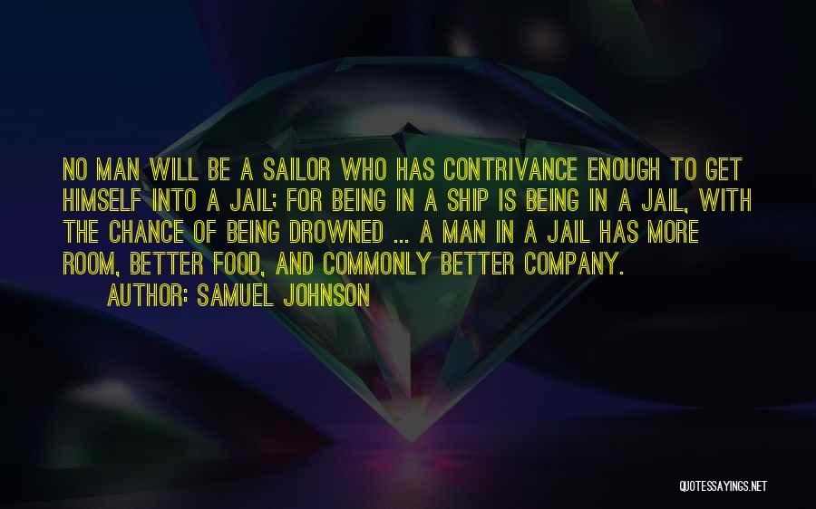 Samuel Johnson Quotes: No Man Will Be A Sailor Who Has Contrivance Enough To Get Himself Into A Jail; For Being In A
