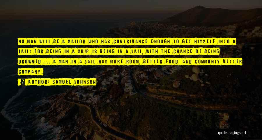 Samuel Johnson Quotes: No Man Will Be A Sailor Who Has Contrivance Enough To Get Himself Into A Jail; For Being In A