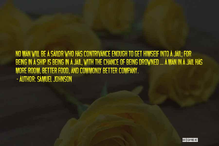 Samuel Johnson Quotes: No Man Will Be A Sailor Who Has Contrivance Enough To Get Himself Into A Jail; For Being In A