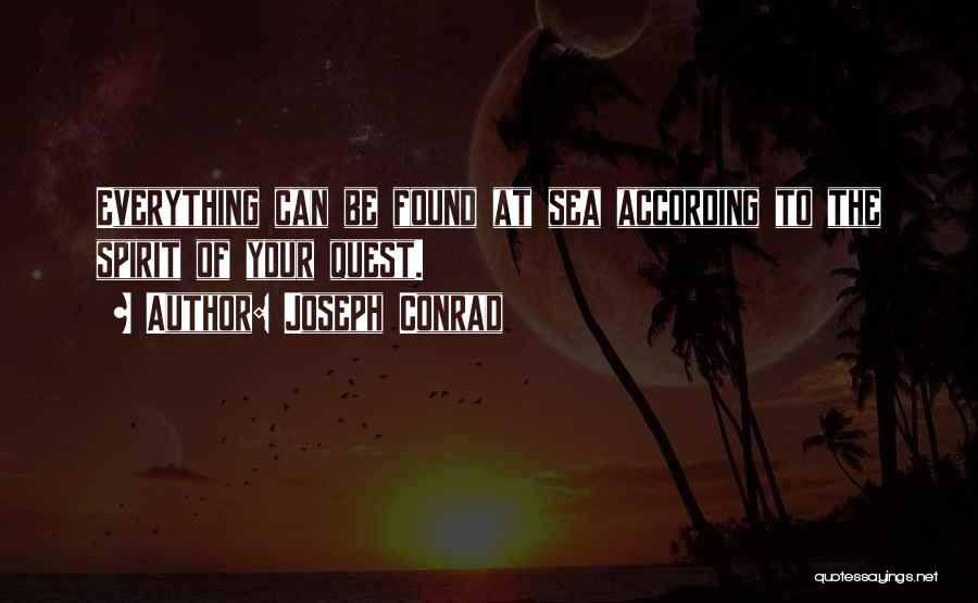Joseph Conrad Quotes: Everything Can Be Found At Sea According To The Spirit Of Your Quest.