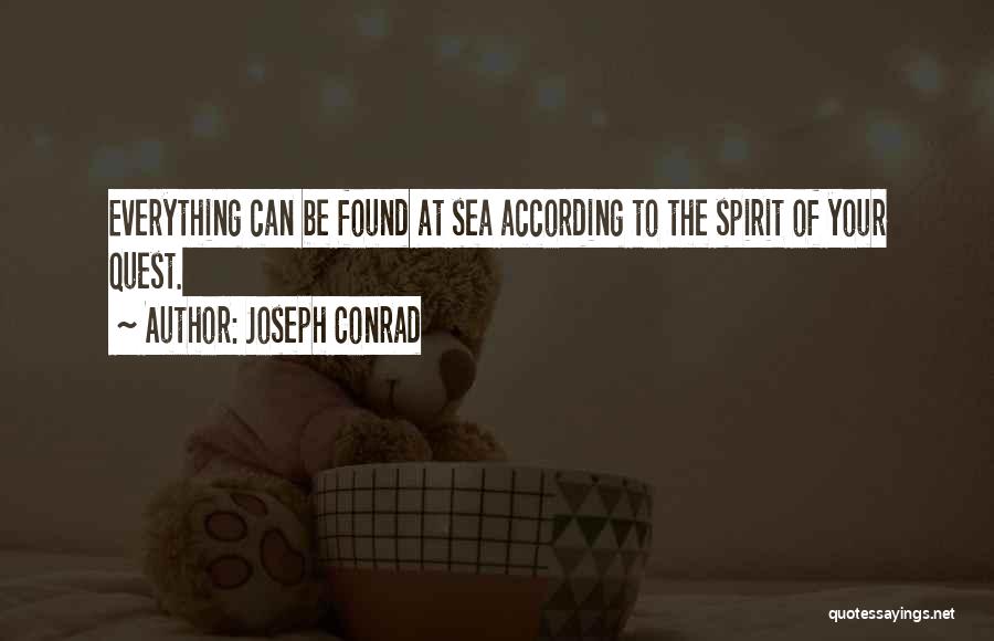 Joseph Conrad Quotes: Everything Can Be Found At Sea According To The Spirit Of Your Quest.