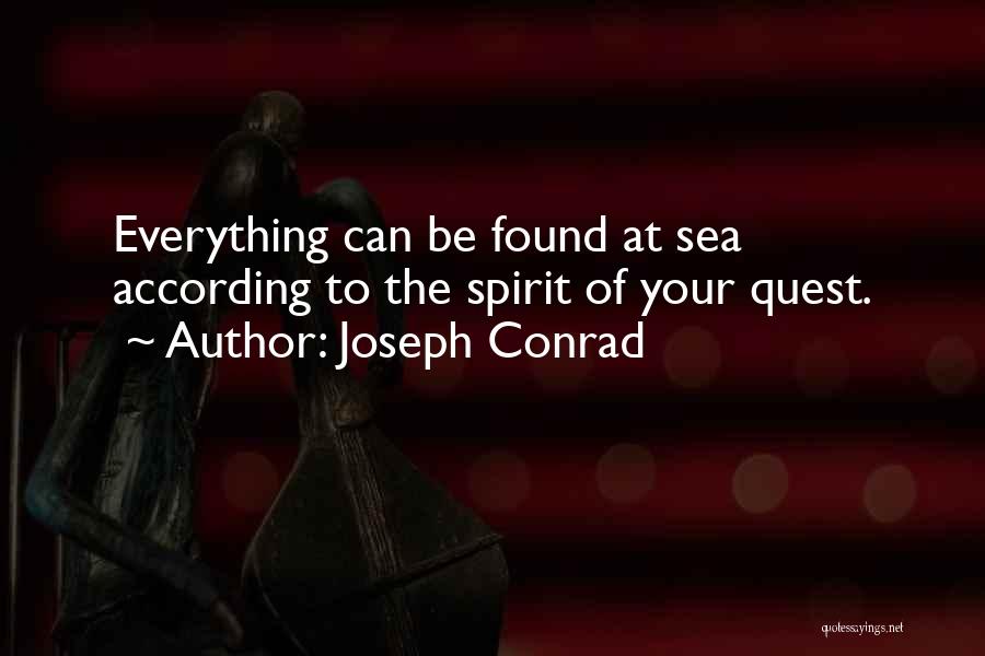 Joseph Conrad Quotes: Everything Can Be Found At Sea According To The Spirit Of Your Quest.