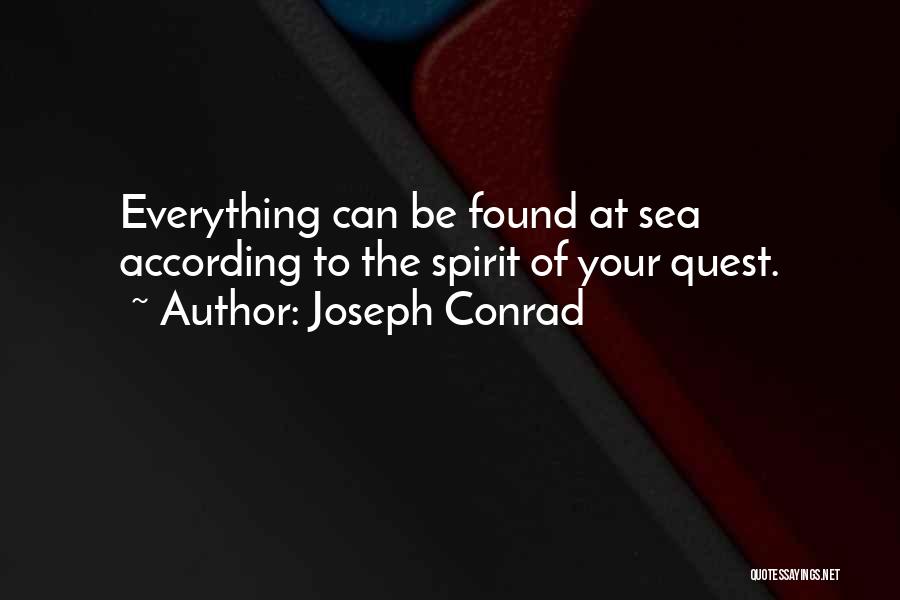 Joseph Conrad Quotes: Everything Can Be Found At Sea According To The Spirit Of Your Quest.