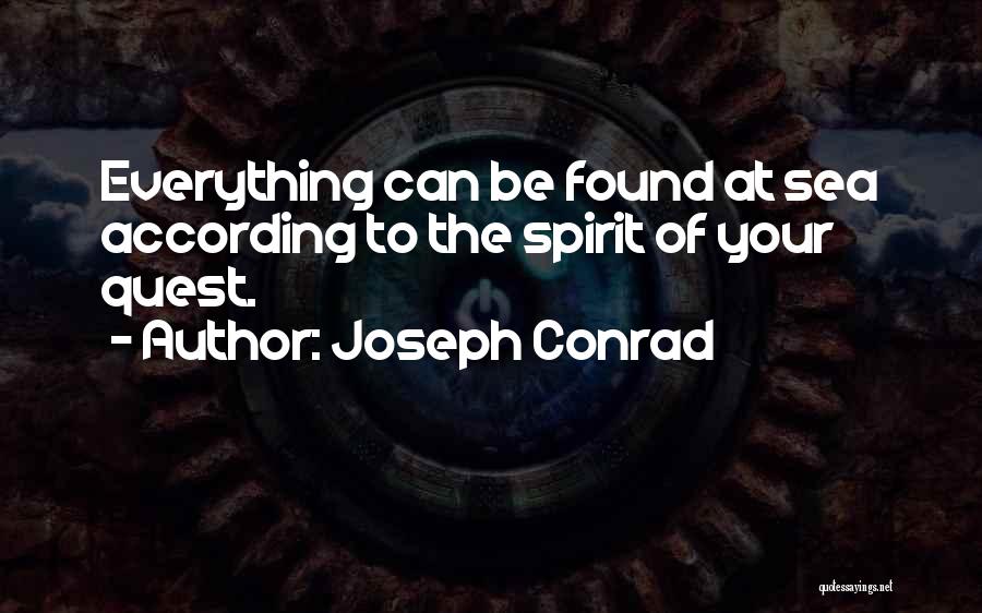 Joseph Conrad Quotes: Everything Can Be Found At Sea According To The Spirit Of Your Quest.