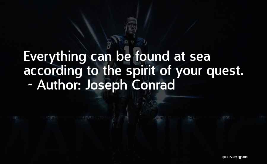 Joseph Conrad Quotes: Everything Can Be Found At Sea According To The Spirit Of Your Quest.