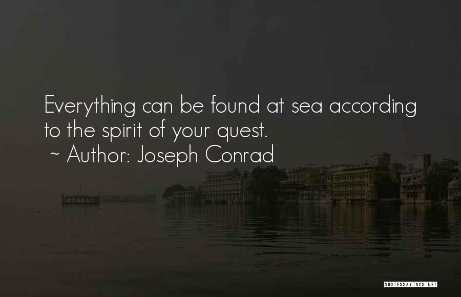 Joseph Conrad Quotes: Everything Can Be Found At Sea According To The Spirit Of Your Quest.