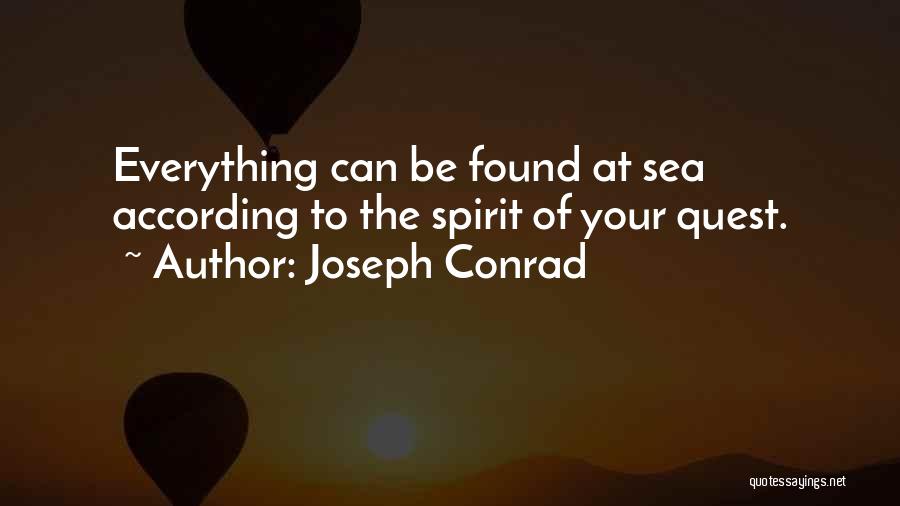 Joseph Conrad Quotes: Everything Can Be Found At Sea According To The Spirit Of Your Quest.