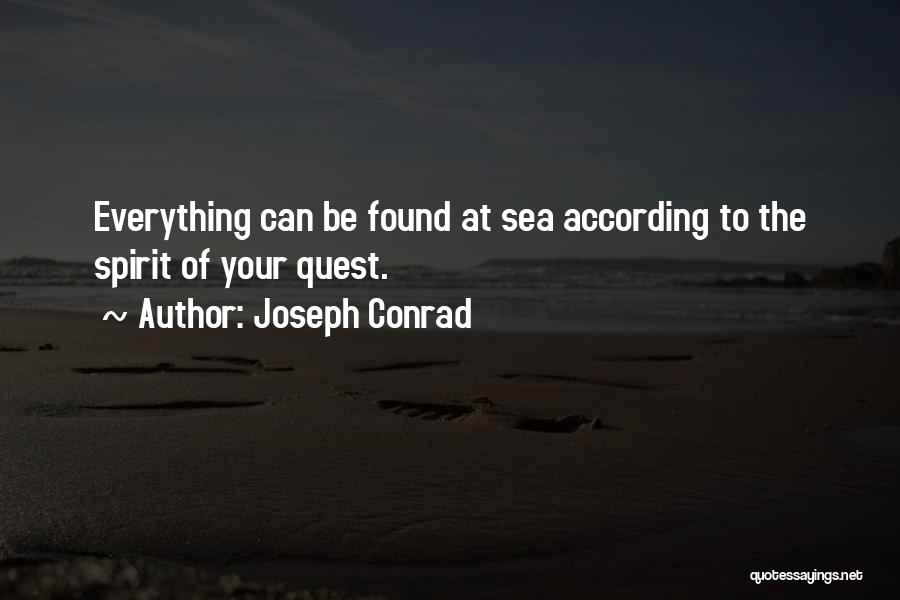Joseph Conrad Quotes: Everything Can Be Found At Sea According To The Spirit Of Your Quest.