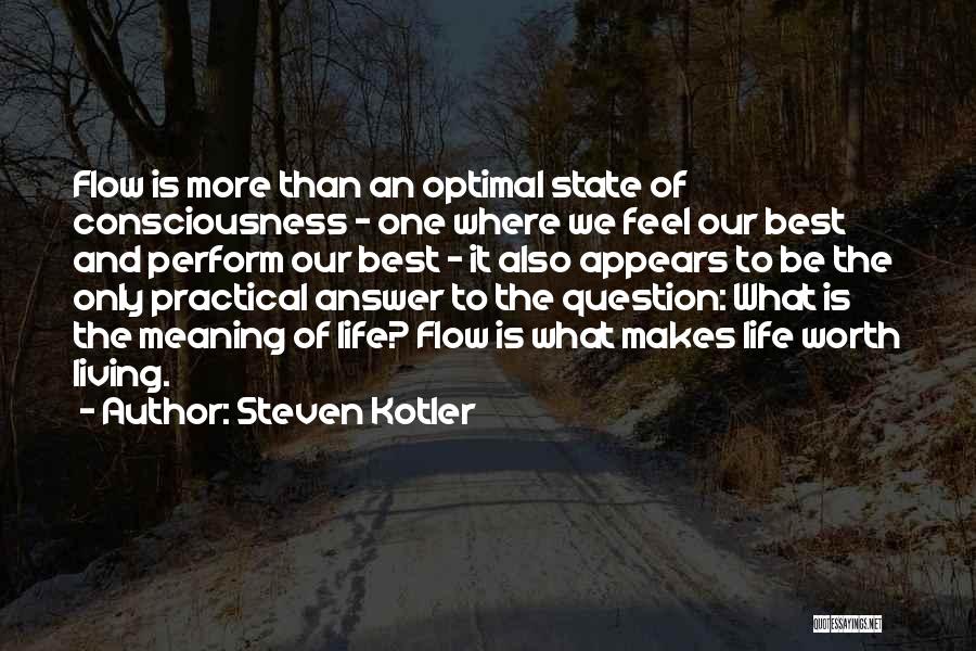 Steven Kotler Quotes: Flow Is More Than An Optimal State Of Consciousness - One Where We Feel Our Best And Perform Our Best