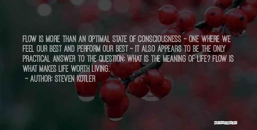 Steven Kotler Quotes: Flow Is More Than An Optimal State Of Consciousness - One Where We Feel Our Best And Perform Our Best