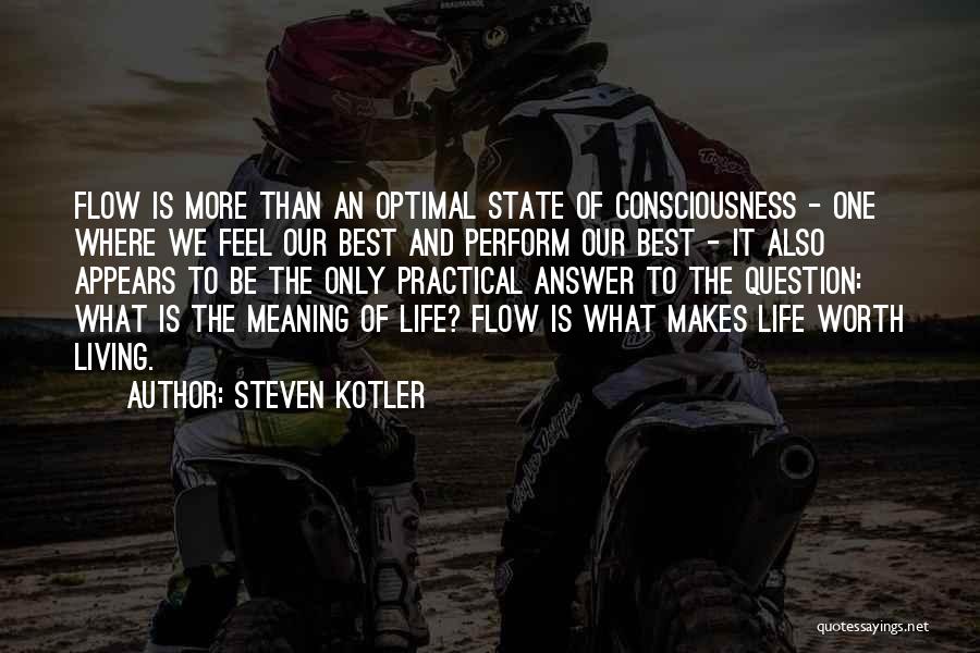 Steven Kotler Quotes: Flow Is More Than An Optimal State Of Consciousness - One Where We Feel Our Best And Perform Our Best