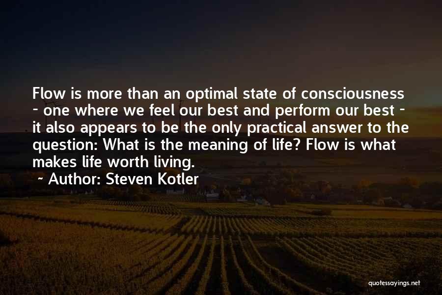 Steven Kotler Quotes: Flow Is More Than An Optimal State Of Consciousness - One Where We Feel Our Best And Perform Our Best