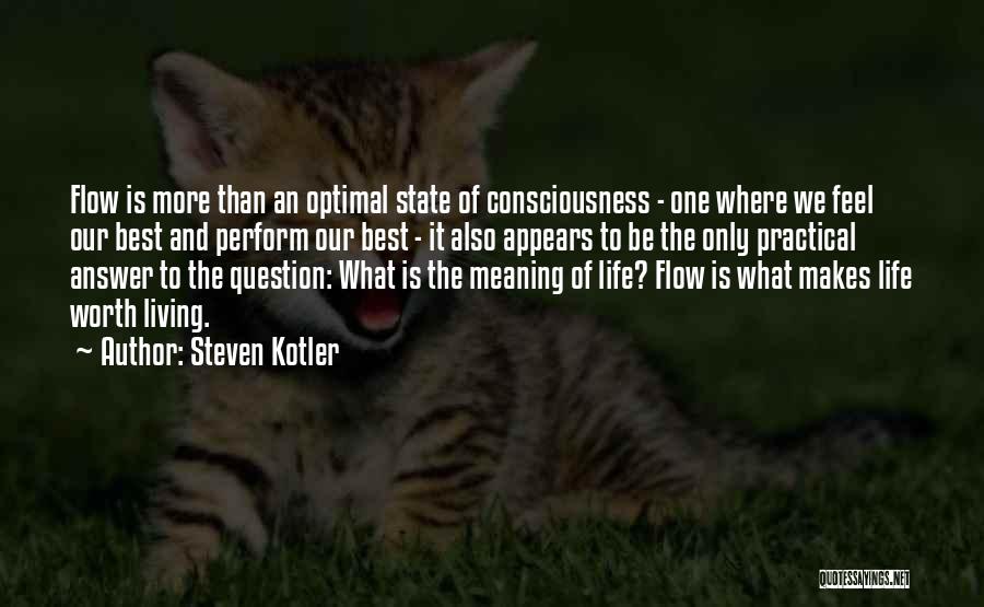 Steven Kotler Quotes: Flow Is More Than An Optimal State Of Consciousness - One Where We Feel Our Best And Perform Our Best