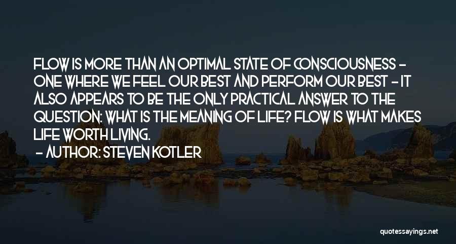 Steven Kotler Quotes: Flow Is More Than An Optimal State Of Consciousness - One Where We Feel Our Best And Perform Our Best