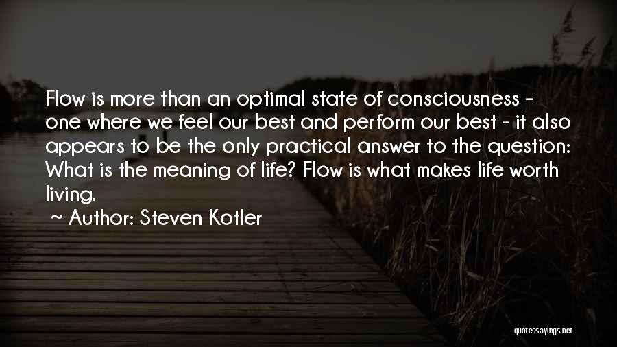 Steven Kotler Quotes: Flow Is More Than An Optimal State Of Consciousness - One Where We Feel Our Best And Perform Our Best
