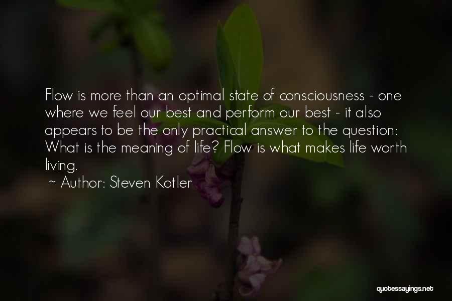 Steven Kotler Quotes: Flow Is More Than An Optimal State Of Consciousness - One Where We Feel Our Best And Perform Our Best