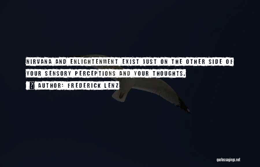 Frederick Lenz Quotes: Nirvana And Enlightenment Exist Just On The Other Side Of Your Sensory Perceptions And Your Thoughts.