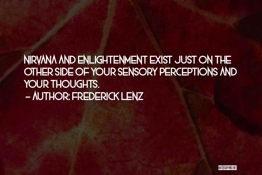 Frederick Lenz Quotes: Nirvana And Enlightenment Exist Just On The Other Side Of Your Sensory Perceptions And Your Thoughts.