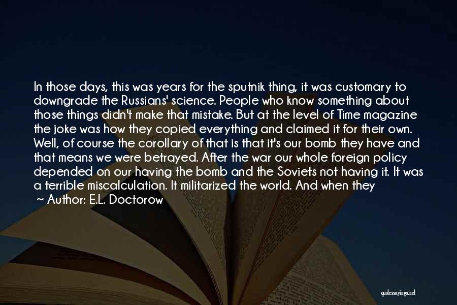 E.L. Doctorow Quotes: In Those Days, This Was Years For The Sputnik Thing, It Was Customary To Downgrade The Russians' Science. People Who