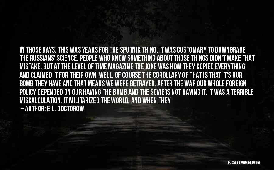 E.L. Doctorow Quotes: In Those Days, This Was Years For The Sputnik Thing, It Was Customary To Downgrade The Russians' Science. People Who