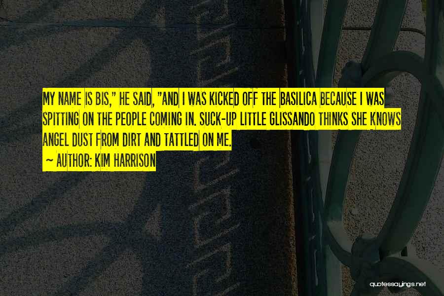 Kim Harrison Quotes: My Name Is Bis, He Said, And I Was Kicked Off The Basilica Because I Was Spitting On The People