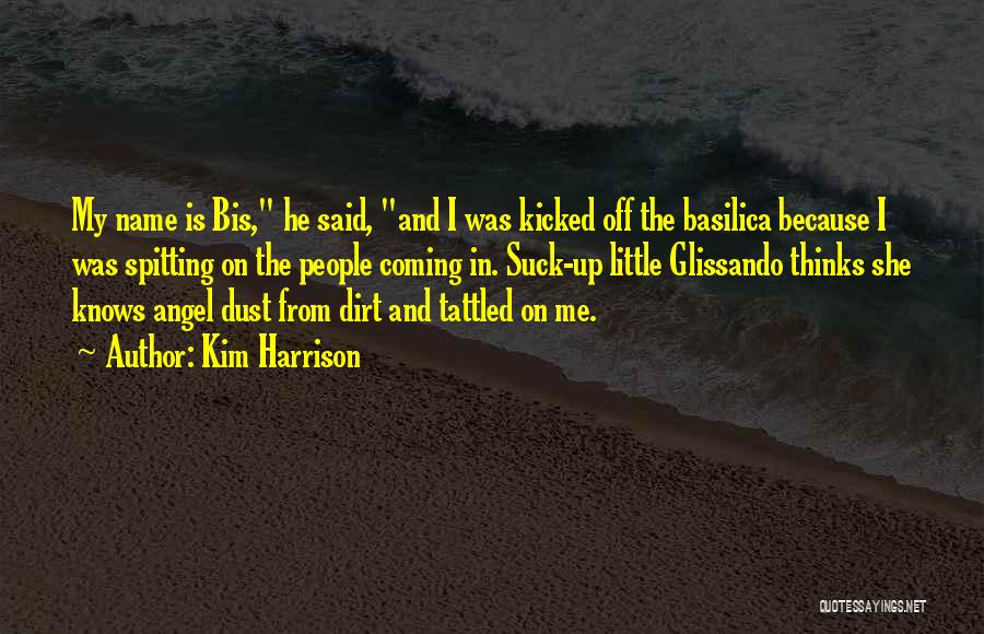 Kim Harrison Quotes: My Name Is Bis, He Said, And I Was Kicked Off The Basilica Because I Was Spitting On The People