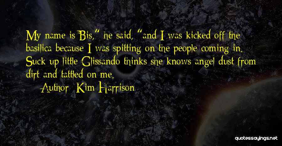 Kim Harrison Quotes: My Name Is Bis, He Said, And I Was Kicked Off The Basilica Because I Was Spitting On The People