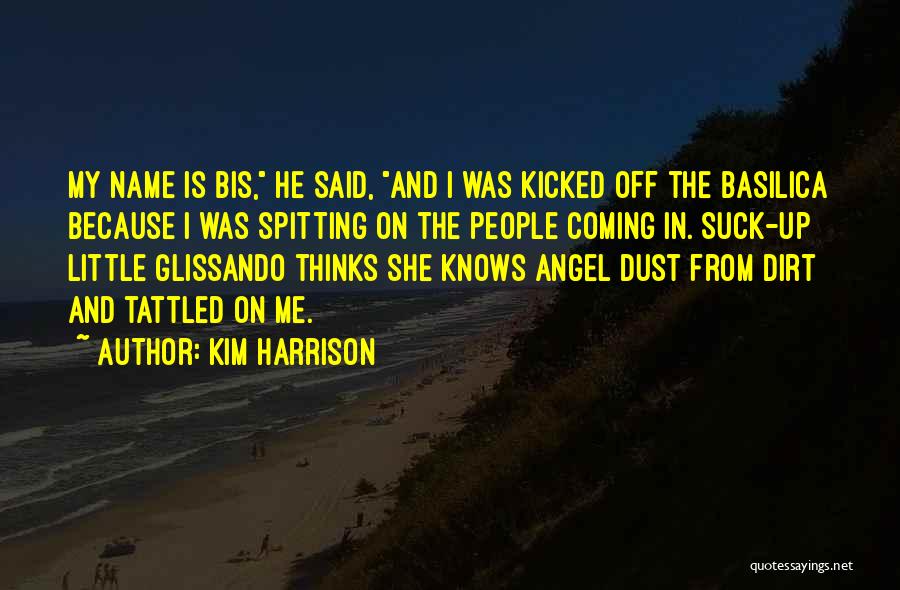 Kim Harrison Quotes: My Name Is Bis, He Said, And I Was Kicked Off The Basilica Because I Was Spitting On The People