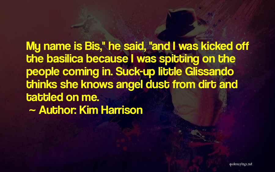 Kim Harrison Quotes: My Name Is Bis, He Said, And I Was Kicked Off The Basilica Because I Was Spitting On The People