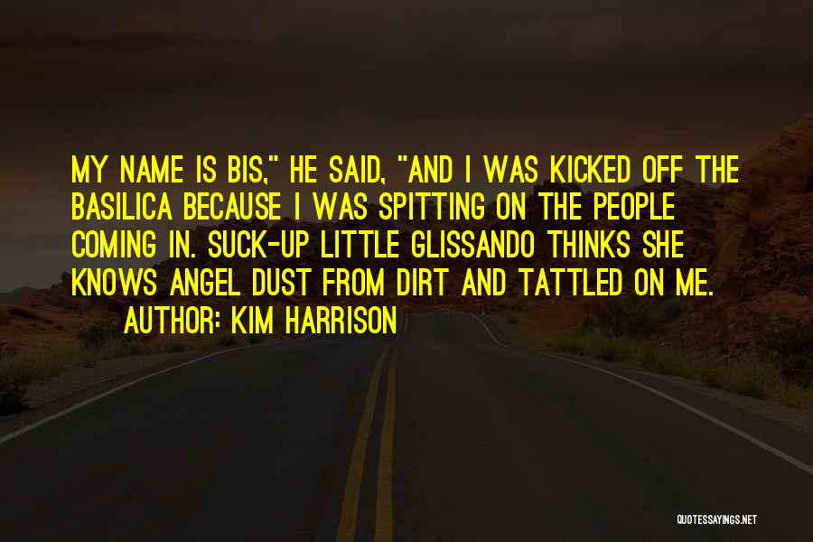 Kim Harrison Quotes: My Name Is Bis, He Said, And I Was Kicked Off The Basilica Because I Was Spitting On The People