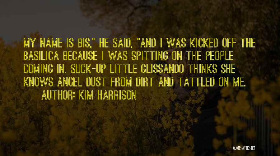 Kim Harrison Quotes: My Name Is Bis, He Said, And I Was Kicked Off The Basilica Because I Was Spitting On The People