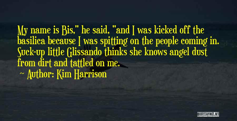 Kim Harrison Quotes: My Name Is Bis, He Said, And I Was Kicked Off The Basilica Because I Was Spitting On The People