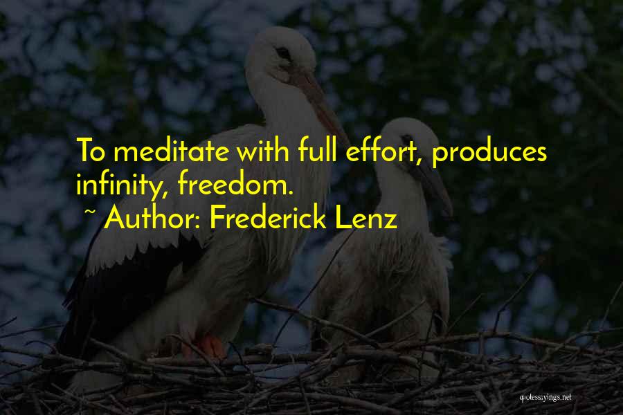 Frederick Lenz Quotes: To Meditate With Full Effort, Produces Infinity, Freedom.