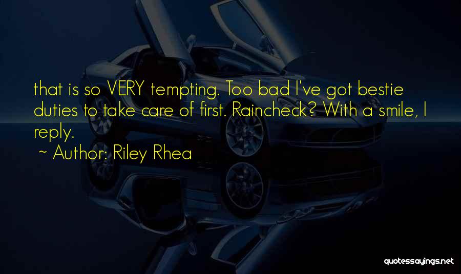 Riley Rhea Quotes: That Is So Very Tempting. Too Bad I've Got Bestie Duties To Take Care Of First. Raincheck? With A Smile,