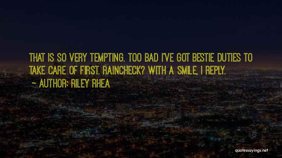 Riley Rhea Quotes: That Is So Very Tempting. Too Bad I've Got Bestie Duties To Take Care Of First. Raincheck? With A Smile,