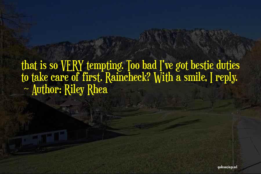 Riley Rhea Quotes: That Is So Very Tempting. Too Bad I've Got Bestie Duties To Take Care Of First. Raincheck? With A Smile,