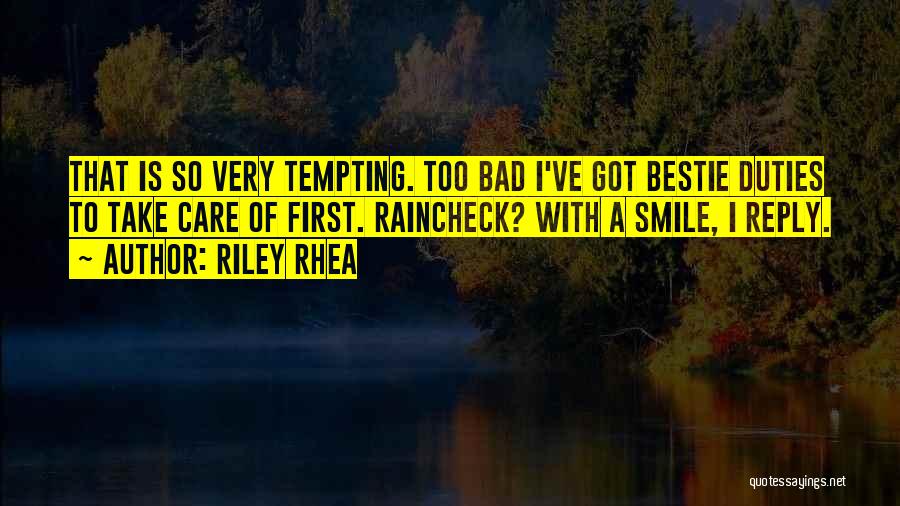 Riley Rhea Quotes: That Is So Very Tempting. Too Bad I've Got Bestie Duties To Take Care Of First. Raincheck? With A Smile,