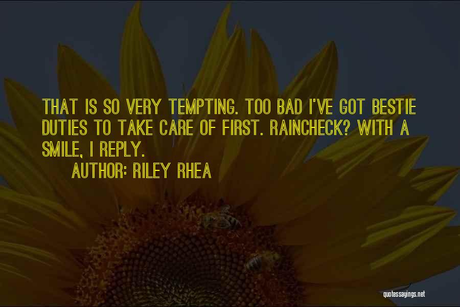 Riley Rhea Quotes: That Is So Very Tempting. Too Bad I've Got Bestie Duties To Take Care Of First. Raincheck? With A Smile,