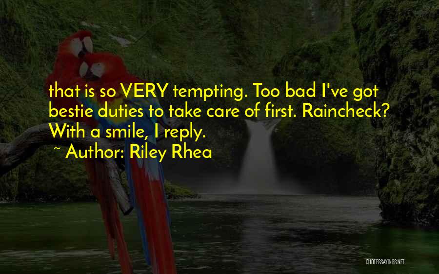 Riley Rhea Quotes: That Is So Very Tempting. Too Bad I've Got Bestie Duties To Take Care Of First. Raincheck? With A Smile,