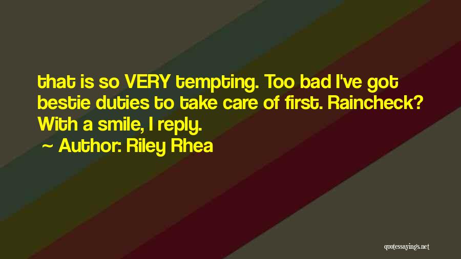 Riley Rhea Quotes: That Is So Very Tempting. Too Bad I've Got Bestie Duties To Take Care Of First. Raincheck? With A Smile,