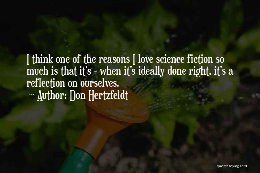 Don Hertzfeldt Quotes: I Think One Of The Reasons I Love Science Fiction So Much Is That It's - When It's Ideally Done