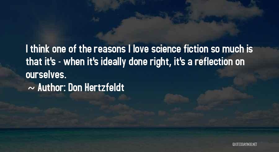 Don Hertzfeldt Quotes: I Think One Of The Reasons I Love Science Fiction So Much Is That It's - When It's Ideally Done