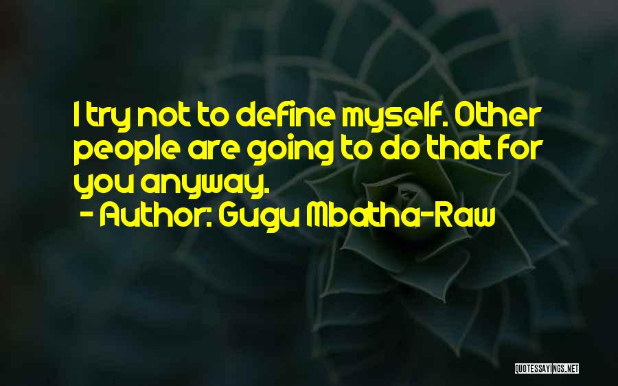 Gugu Mbatha-Raw Quotes: I Try Not To Define Myself. Other People Are Going To Do That For You Anyway.