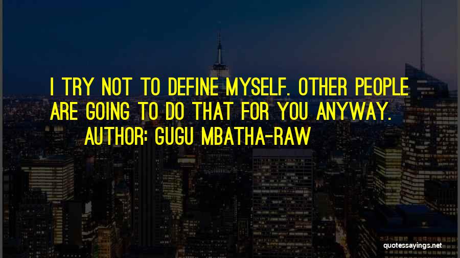 Gugu Mbatha-Raw Quotes: I Try Not To Define Myself. Other People Are Going To Do That For You Anyway.