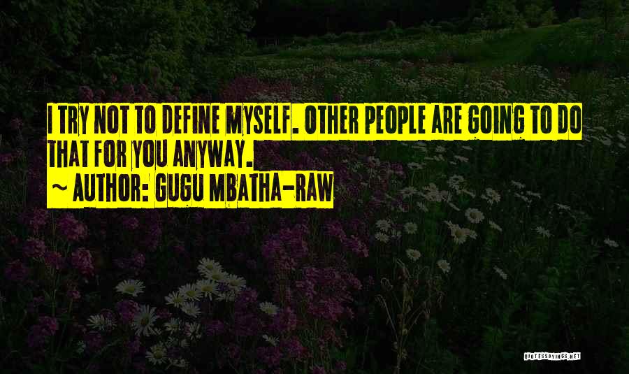 Gugu Mbatha-Raw Quotes: I Try Not To Define Myself. Other People Are Going To Do That For You Anyway.