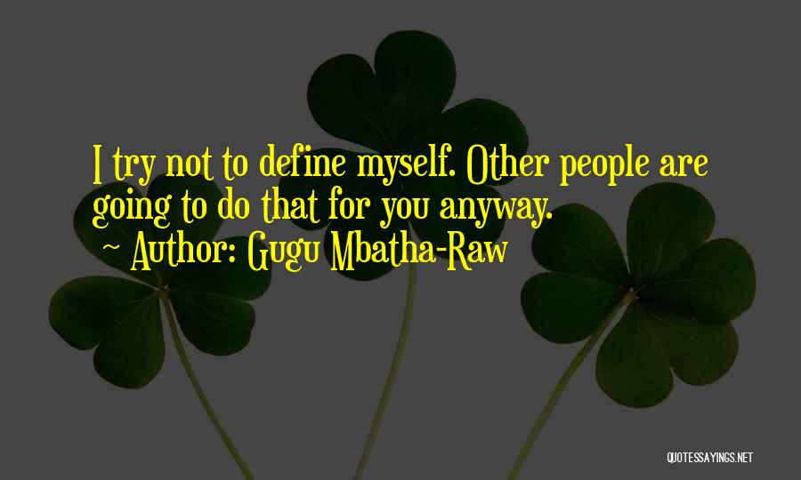 Gugu Mbatha-Raw Quotes: I Try Not To Define Myself. Other People Are Going To Do That For You Anyway.