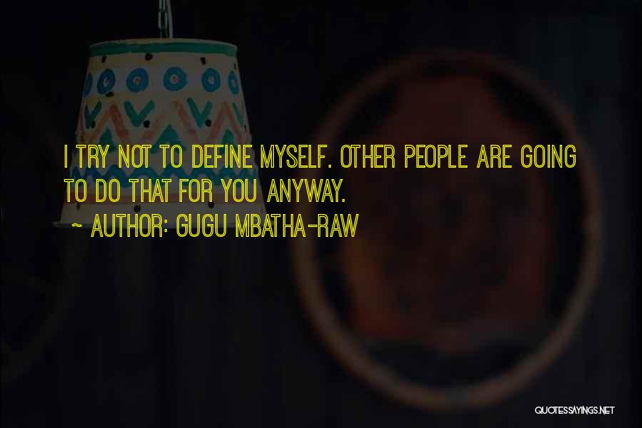 Gugu Mbatha-Raw Quotes: I Try Not To Define Myself. Other People Are Going To Do That For You Anyway.